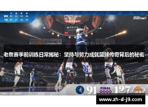 老詹赛季前训练日常揭秘:坚持与努力成就篮球传奇背后的秘密 老詹赛季前训练日常揭秘:坚持与努力成就篮球传奇背后的秘密