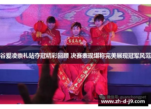 谷爱凌崇礼站夺冠精彩回顾 决赛表现堪称完美展现冠军风范