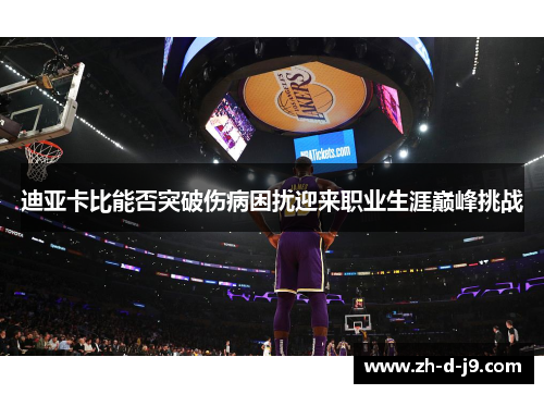 迪亚卡比能否突破伤病困扰迎来职业生涯巅峰挑战