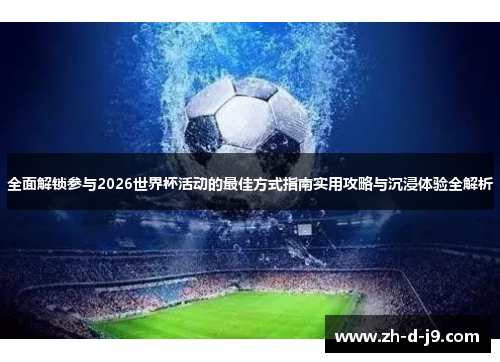 全面解锁参与2026世界杯活动的最佳方式指南实用攻略与沉浸体验全解析