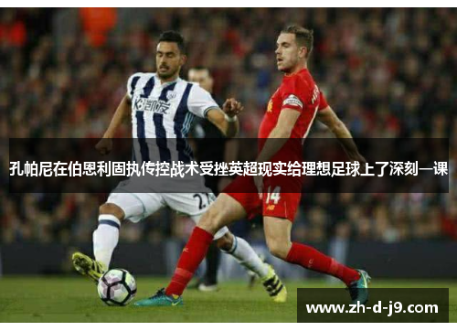 孔帕尼在伯恩利固执传控战术受挫英超现实给理想足球上了深刻一课