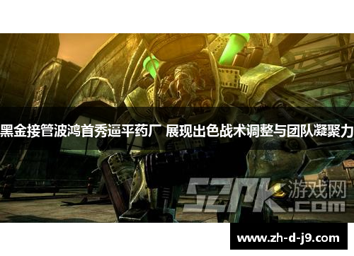 黑金接管波鸿首秀逼平药厂 展现出色战术调整与团队凝聚力 黑金接管波鸿首秀逼平药厂 展现出色战术调整与团队凝聚力